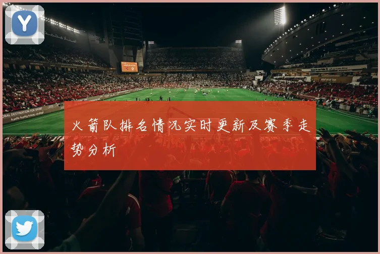 火箭队排名情况实时更新及赛季走势分析