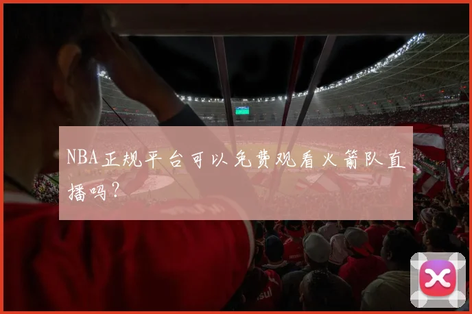 NBA正规平台可以免费观看火箭队直播吗?