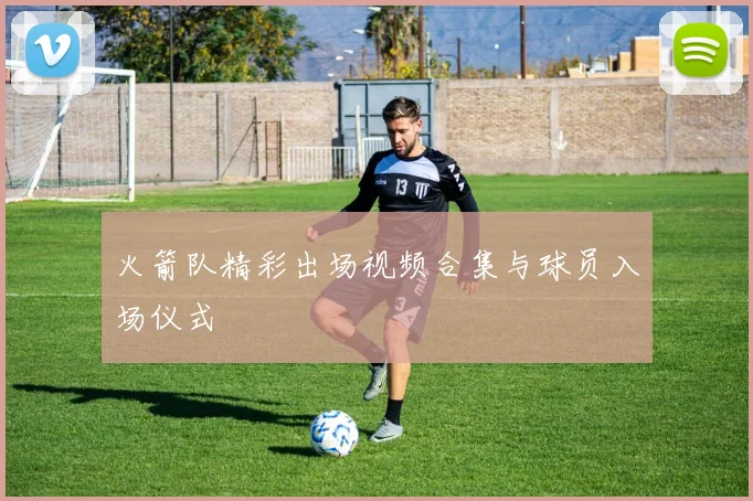 火箭队精彩出场视频合集与球员入场仪式